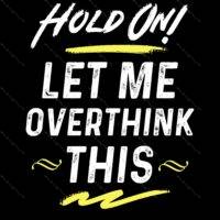 Hold On Let Me Overthink This Metal Photo S-54