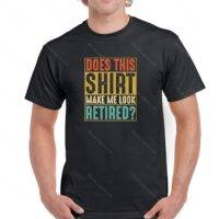 Does This Shirt Make Me Look Retired Shirt R-29
