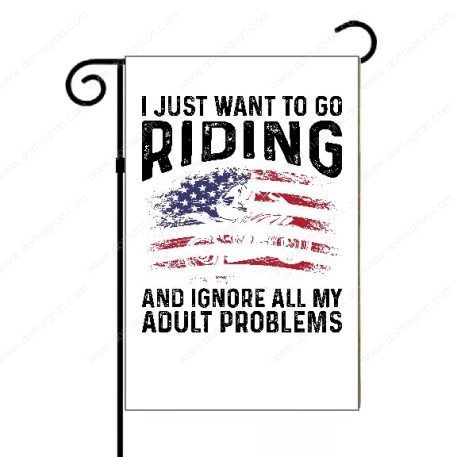 I Just Want To Go Riding And Forget All My Adult Problems Garden Flag