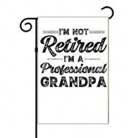 I'm Not Retired I'm A Professional Grandpa Garden Flag