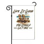 Life Is Good You Should Get One Garden Flag