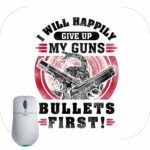 I Will Happily Give Up My Guns Mouse Pad
