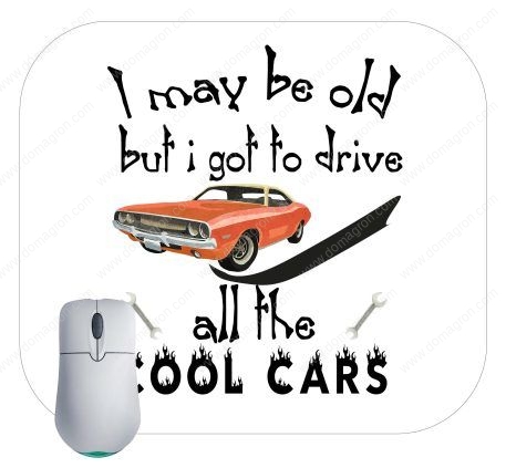 I May Be Old But I Got To Drive All The Cool Cars Mouse Pad