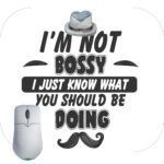 I’m Not Bossy I Just Know What You Should Be Doing Humorous Mouse Pad