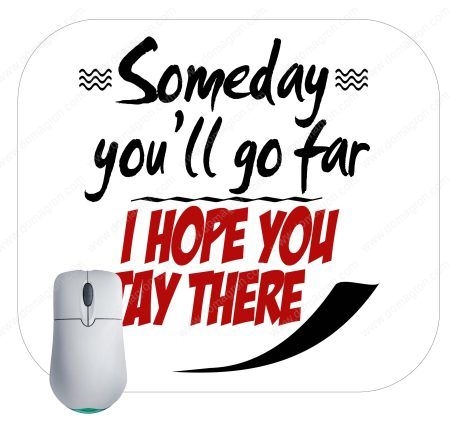 Someday You'll Go Far I Hope You Stay There Sarcastic Mouse Pad