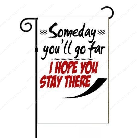 Someday You'll Go Far I Hope You Stay There Sarcastic Garden Flag