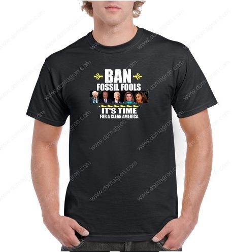 Ban Fossil Fools Anti-Biden Harris Pelosi Schumer Sanders Shirt B-9