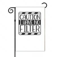 Caution I Have No Filter Garden Flag