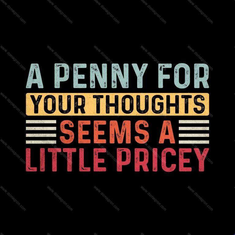 A Penny For Your Thoughts Seems A Bit Pricey Direct to Film (DTF) Heat Transfer S-217