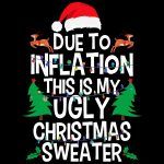 Due To Inflation This Is My Ugly Christmas Sweater Direct to Film (DTF) Heat Transfer H-36