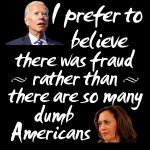 I Prefer To Believe That There Was Fraud Anti-Biden Metal Photo B-82