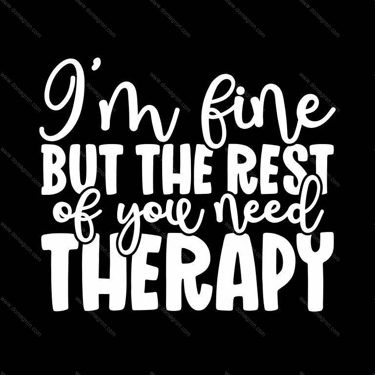 I'm Fine But The Rest Of You Need Therapy Direct to Film (DTF) Heat Transfer S-101