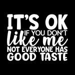 It's OK If You Don't Like Me Not Everyone Has Good Tastes  Metal Photo S-123