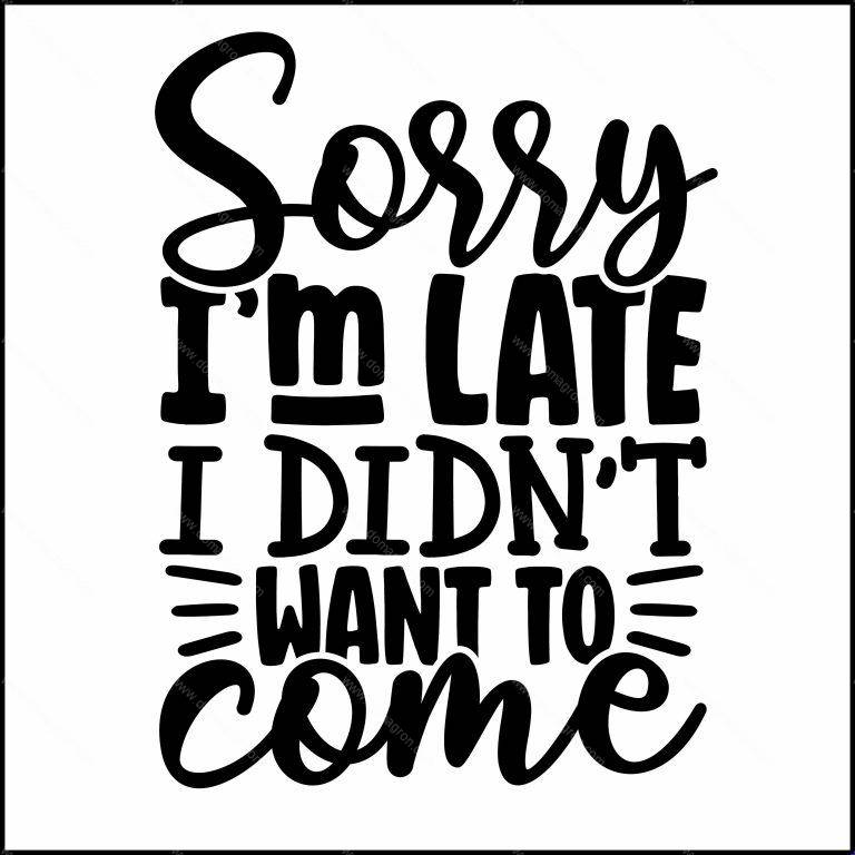 Sorry I'm Late I Didn't Want To Come Direct to Film (DTF) Heat Transfer S-223