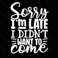 Sorry I'm Late I Didn't Want To Come Metal Photo S-223