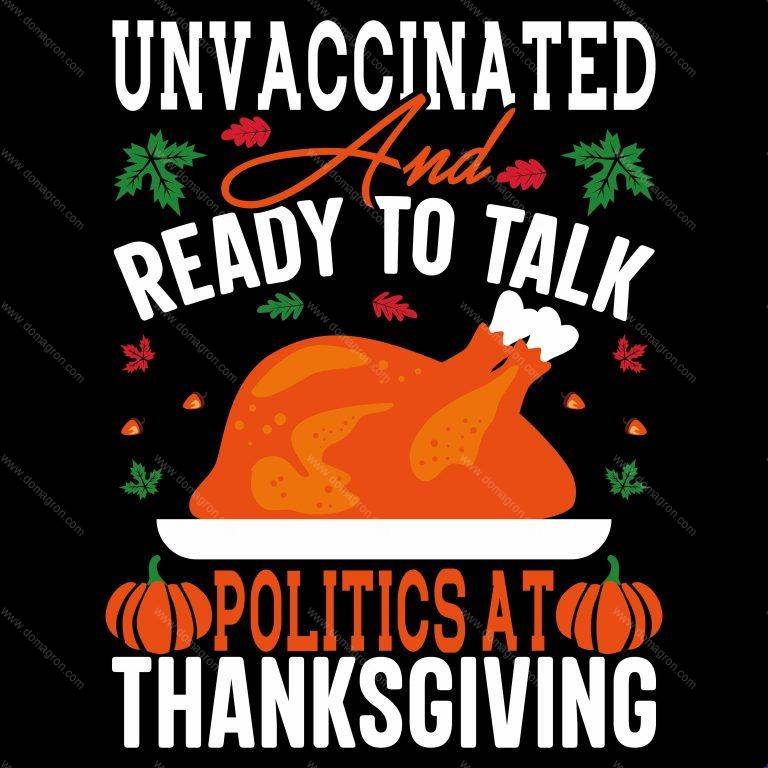 Unvaccinated And Ready To Talk Politics At Thanksgiving Direct to Film (DTF) Heat Transfer S-202