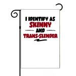 I Identify As Skinny And Trans-Slender Garden Flag