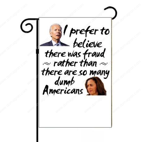 I Prefer To Believe That There Was Fraud Anti-Biden Garden Flag