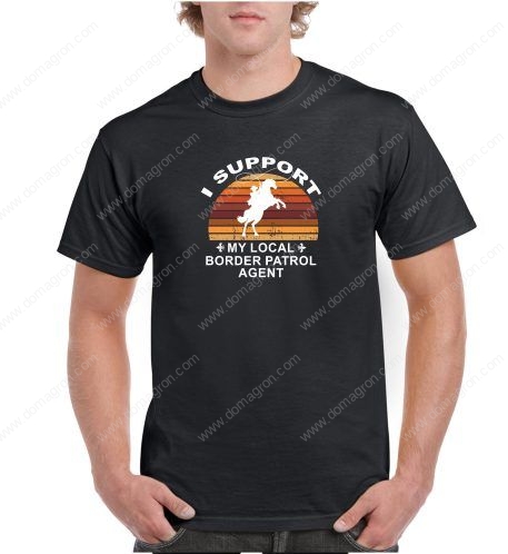 I Support My Local Border Patrol Agent Shirt P-91