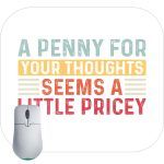 A Penny For Your Thoughts Seems A Bit Pricey Mouse Pad