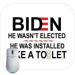 Biden Wasn't Elected He Was Installed Like A Toilet Anti-Biden Mouse Pad