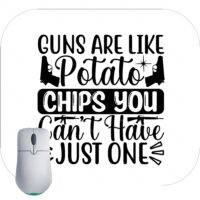 Guns Are Like Potato Chips Mouse Pad