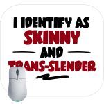 I Identify As Skinny And Trans-Slender Mouse Pad