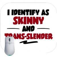 I Identify As Skinny And Trans-Slender Mouse Pad