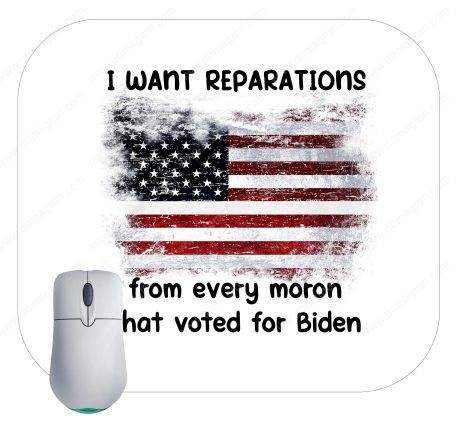 I Want Reparations From Ever Moron That Voted For Biden Mouse Pad