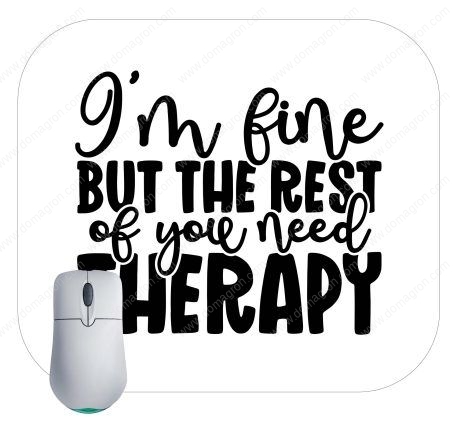 I'm Fine But The Rest Of You Need Therapy Mouse Pad