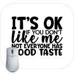 It's OK If You Don't Like Me Not Everyone Has Good Tastes Mouse Pad
