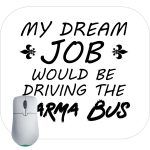 My Dream Job Would Be Driving The Karma Bus Mouse Pad