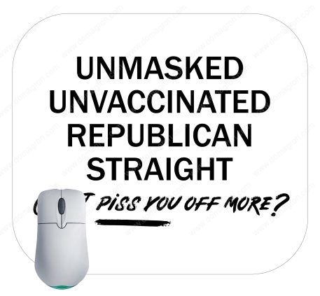 Unmasked Unvaccinated Republican Straight Can I Piss You Off More Mouse Pad