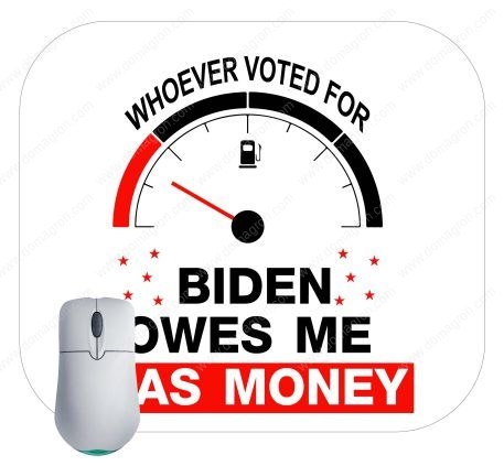 Whoever Voted For Biden Owes Me Gas Money Mouse Pad