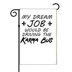 My Dream Job Would Be Driving The Karma Bus Garden Flag