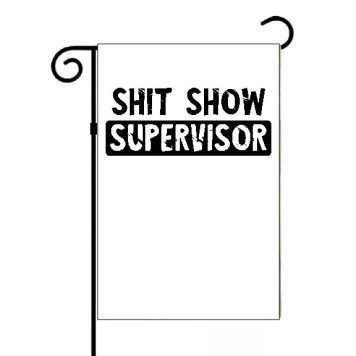 Shit Show Supervisor Garden Flag