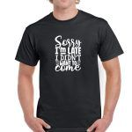 Sorry I'm Late I Didn't Want To Come Shirt S-223