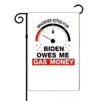 Whoever Voted For Biden Owes Me Gas Money Garden Flag