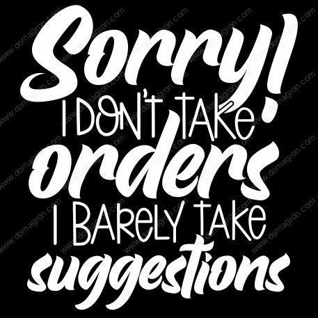 Sorry I Don't Take Orders I Barely Take Suggestions  Metal Photo S-255