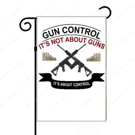 Gun Control It's Not About Guns It's About Control Garden Flag