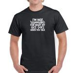 I'm Not Responsible For What My Face Does When You Talk Shirt S-278