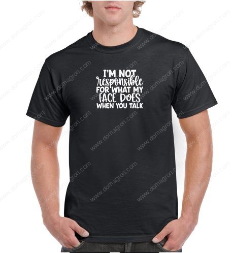 I'm Not Responsible For What My Face Does When You Talk Shirt S-278