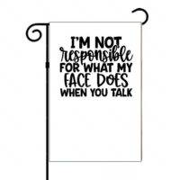 I'm Not Responsible For What My Face Does When You Talk Garden Flag