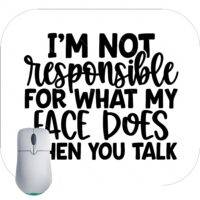 I'm Not Responsible For What My Face Does When You Talk Mouse Pad