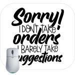 Sorry I Don't Take Orders I Barely Take Suggestions Mouse Pad