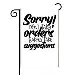 Sorry I Don't Take Orders I Barely Take Suggestions Garden Flag