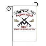 There's No Common Sense in Common Sense Gun Control Garden Flag