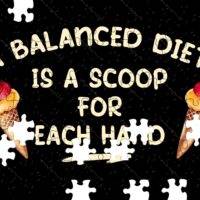 A Balanced Diet Is A Scoop In Each Hand Jigsaw Puzzle