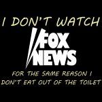 I Don't Watch Fox News For The Same Reason I Don't Eat Out Of The Toilet Direct to Film (DTF) Heat Transfer S-336