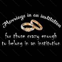 Marriage Is An Institution For Those Crazy Enough To Belong In An Institution Direct to Film (DTF) Heat Transfer S-283